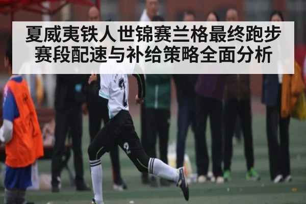 夏威夷铁人世锦赛兰格最终跑步赛段配速与补给策略全面分析 | kaiyun